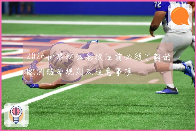 2026世界杯体彩投注前必须了解的欧洲赔率规则及注意事项
