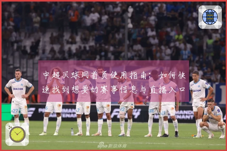 中超买球网首页使用指南：如何快速找到想要的赛事信息与直播入口