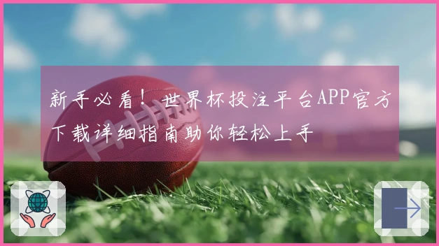 新手必看！世界杯投注平台APP官方下载详细指南助你轻松上手