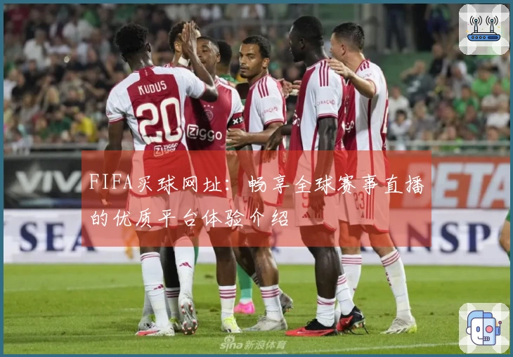 FIFA买球网址：畅享全球赛事直播的优质平台体验介绍
