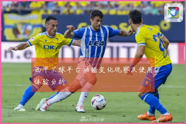 西甲买球平台功能变化观察及使用体验分析